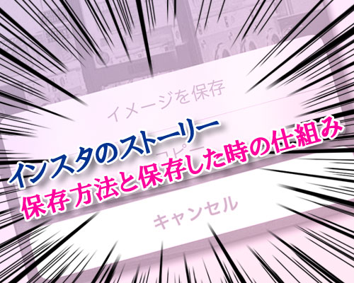 instagramストーリーの保存方法と保存した時の仕組み