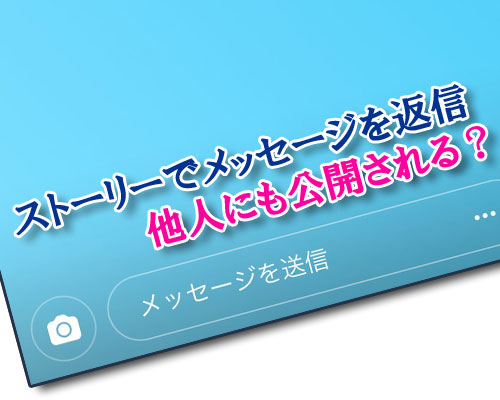 インスタストーリーでメッセージを返信すると他人にも公開される?