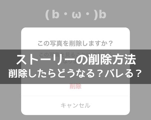 インスタストーリーの削除方法!削除したら他人にバレるのかも解説します