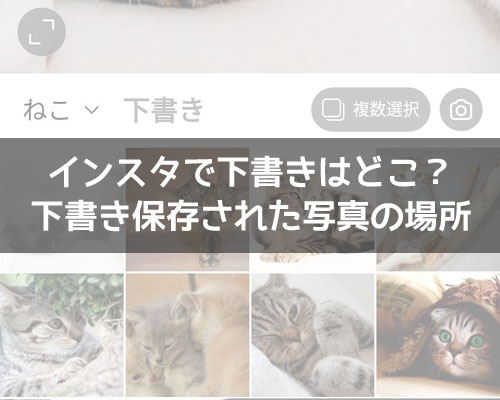 インスタで下書きはどこに保存される?androidでも下書きを確認できます